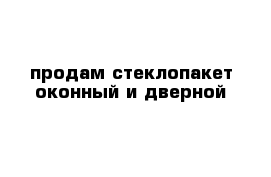 продам стеклопакет оконный и дверной